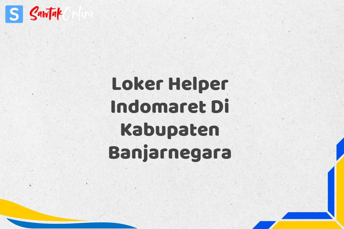Loker Helper Indomaret Di Kabupaten Banjarnegara
