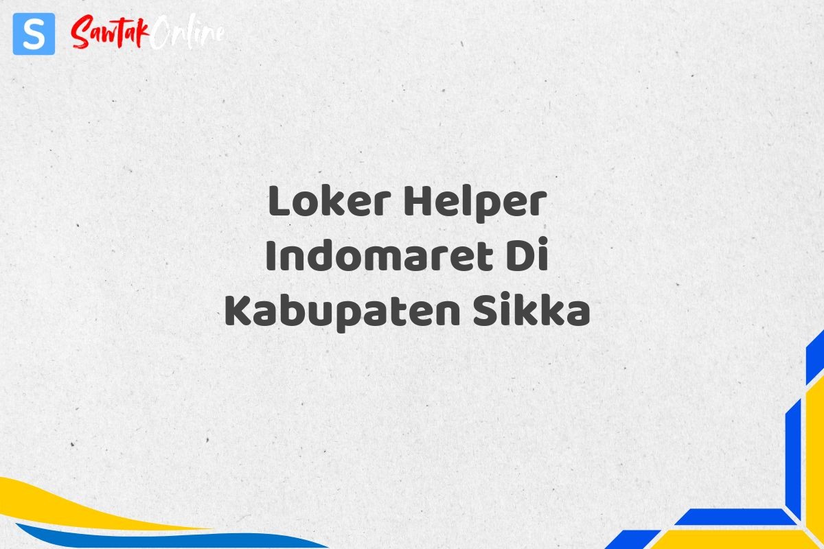 Loker Helper Indomaret Di Kabupaten Sikka