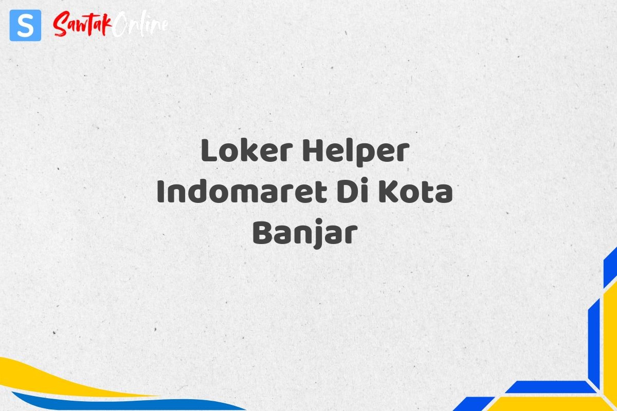 Loker Helper Indomaret Di Kota Banjar