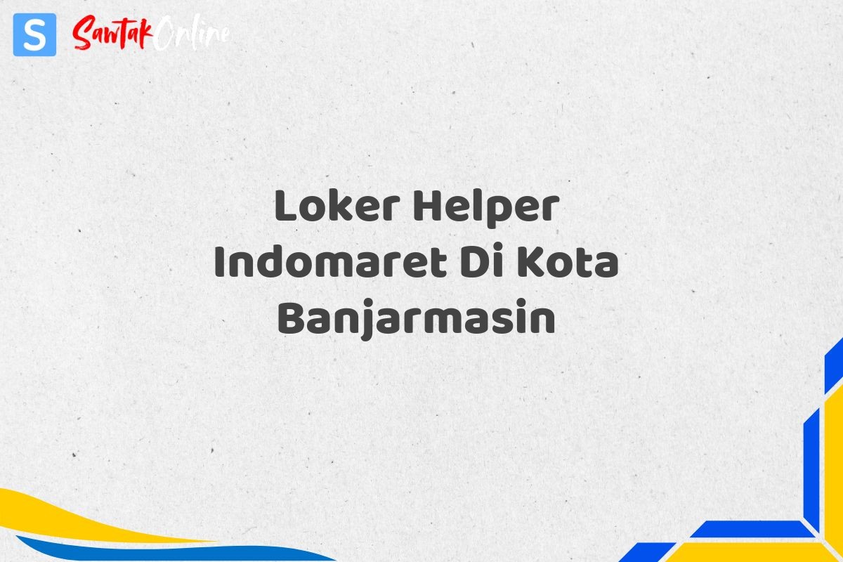 Loker Helper Indomaret Di Kota Banjarmasin
