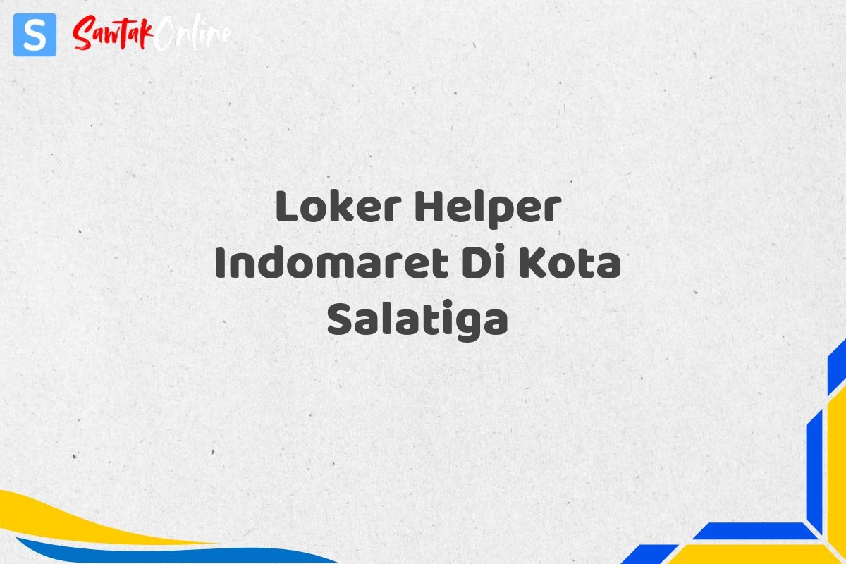 Loker Helper Indomaret Di Kota Salatiga