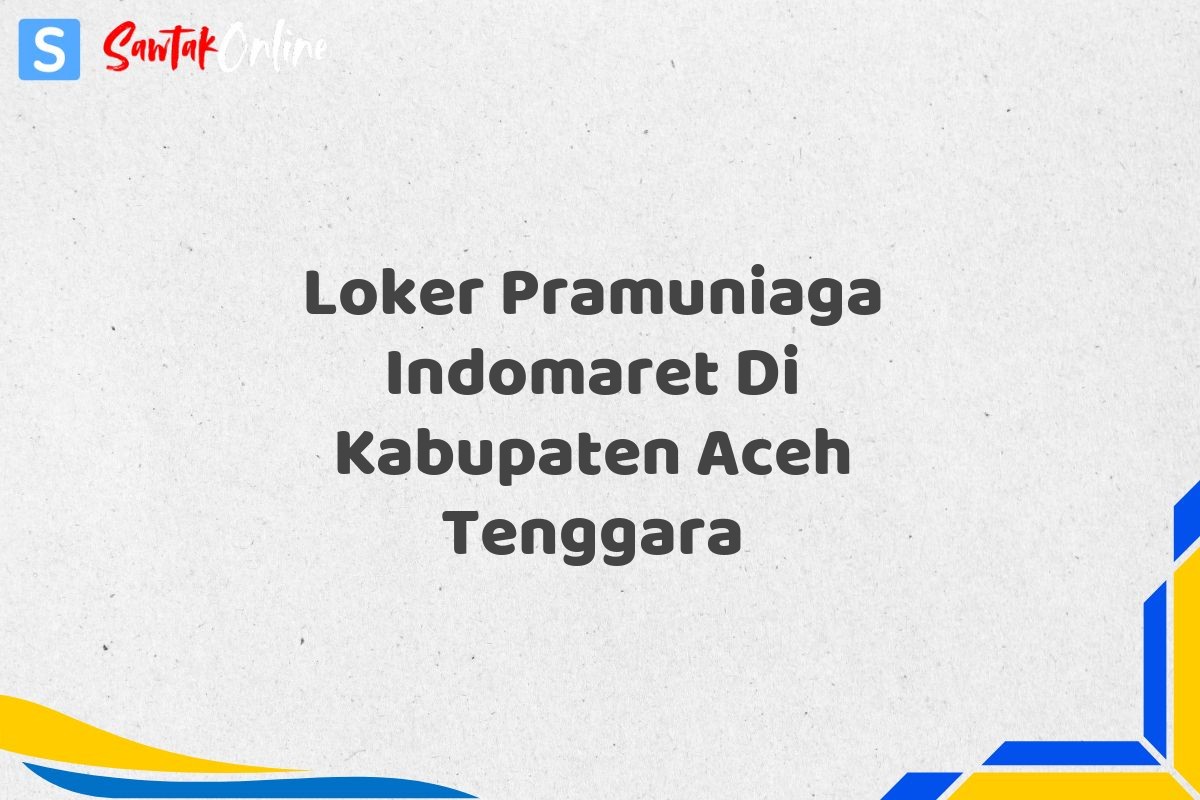 Loker Pramuniaga Indomaret Di Kabupaten Aceh Tenggara
