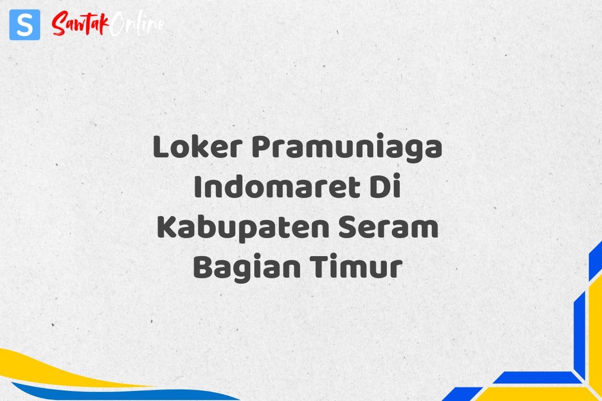 Loker Pramuniaga Indomaret Di Kabupaten Seram Bagian Timur
