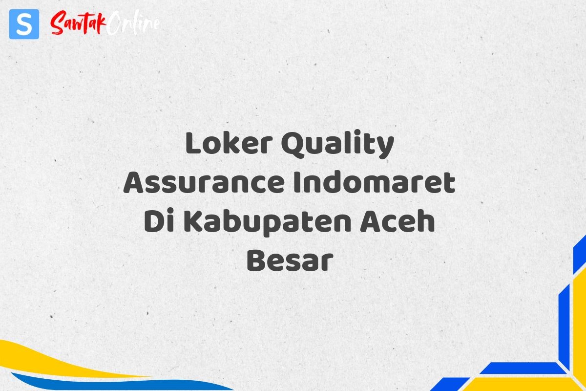 Loker Quality Assurance Indomaret Di Kabupaten Aceh Besar