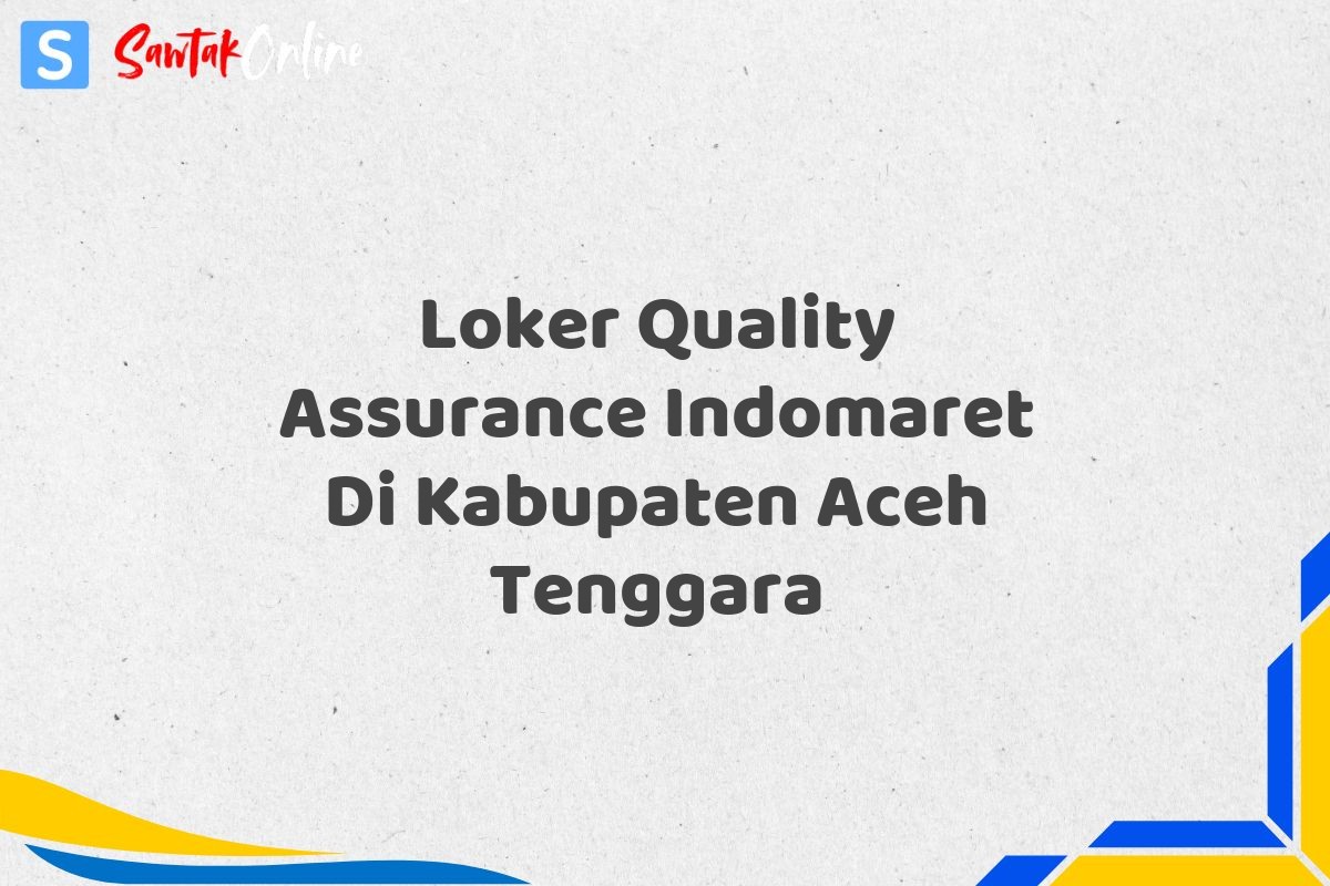 Loker Quality Assurance Indomaret Di Kabupaten Aceh Tenggara