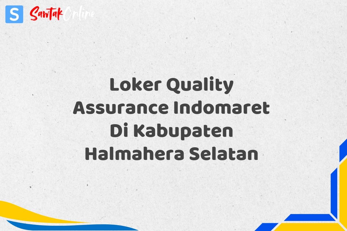 Loker Quality Assurance Indomaret Di Kabupaten Halmahera Selatan