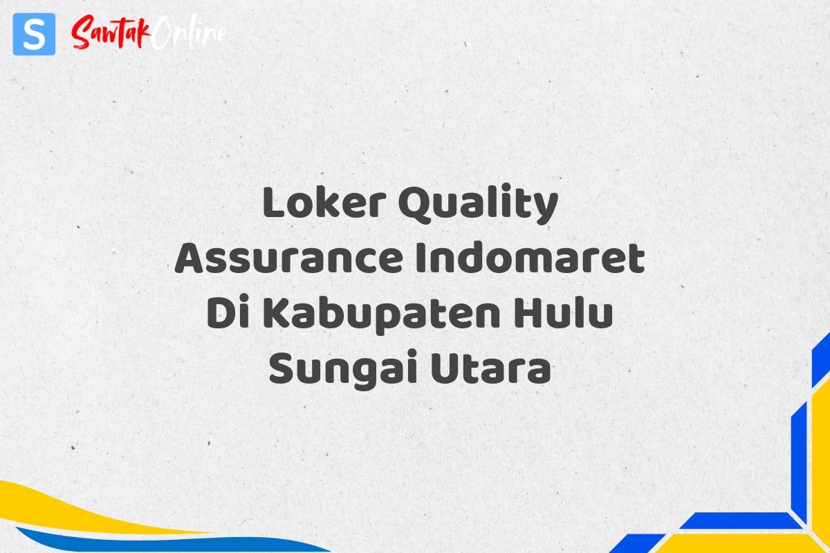 Loker Quality Assurance Indomaret Di Kabupaten Hulu Sungai Utara