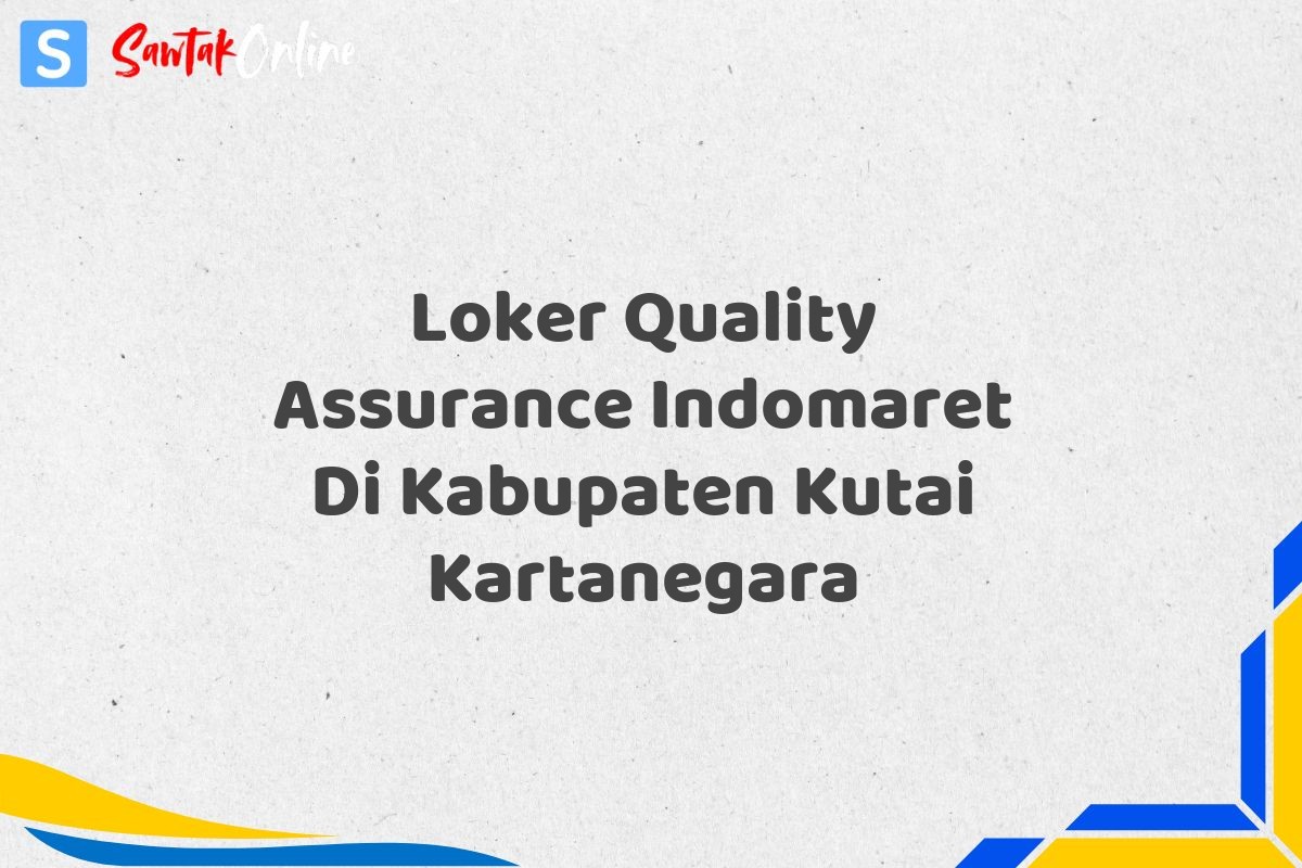 Loker Quality Assurance Indomaret Di Kabupaten Kutai Kartanegara