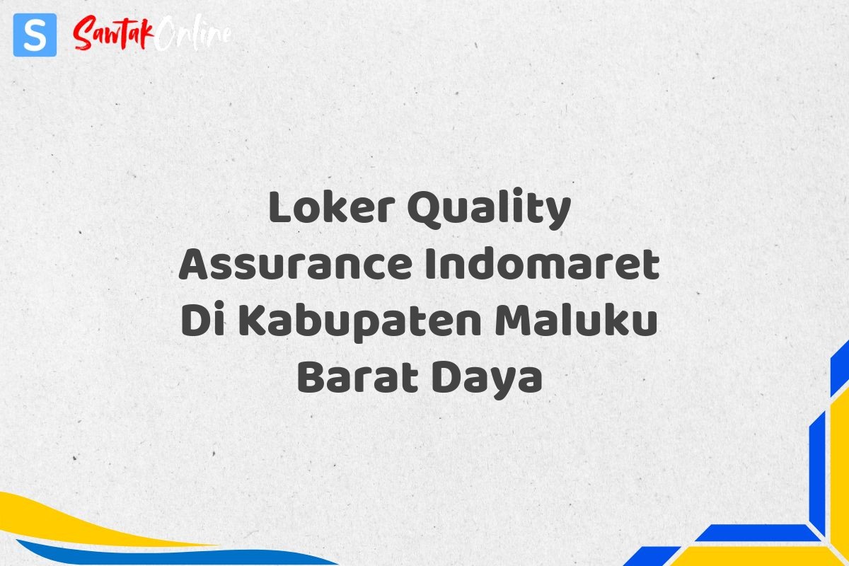 Loker Quality Assurance Indomaret Di Kabupaten Maluku Barat Daya