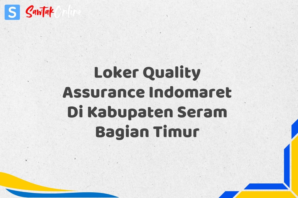 Loker Quality Assurance Indomaret Di Kabupaten Seram Bagian Timur