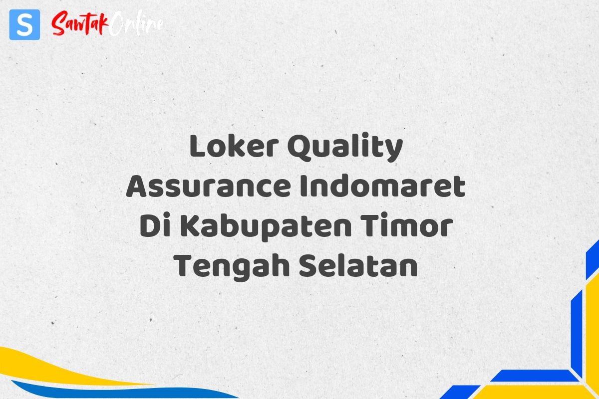 Loker Quality Assurance Indomaret Di Kabupaten Timor Tengah Selatan