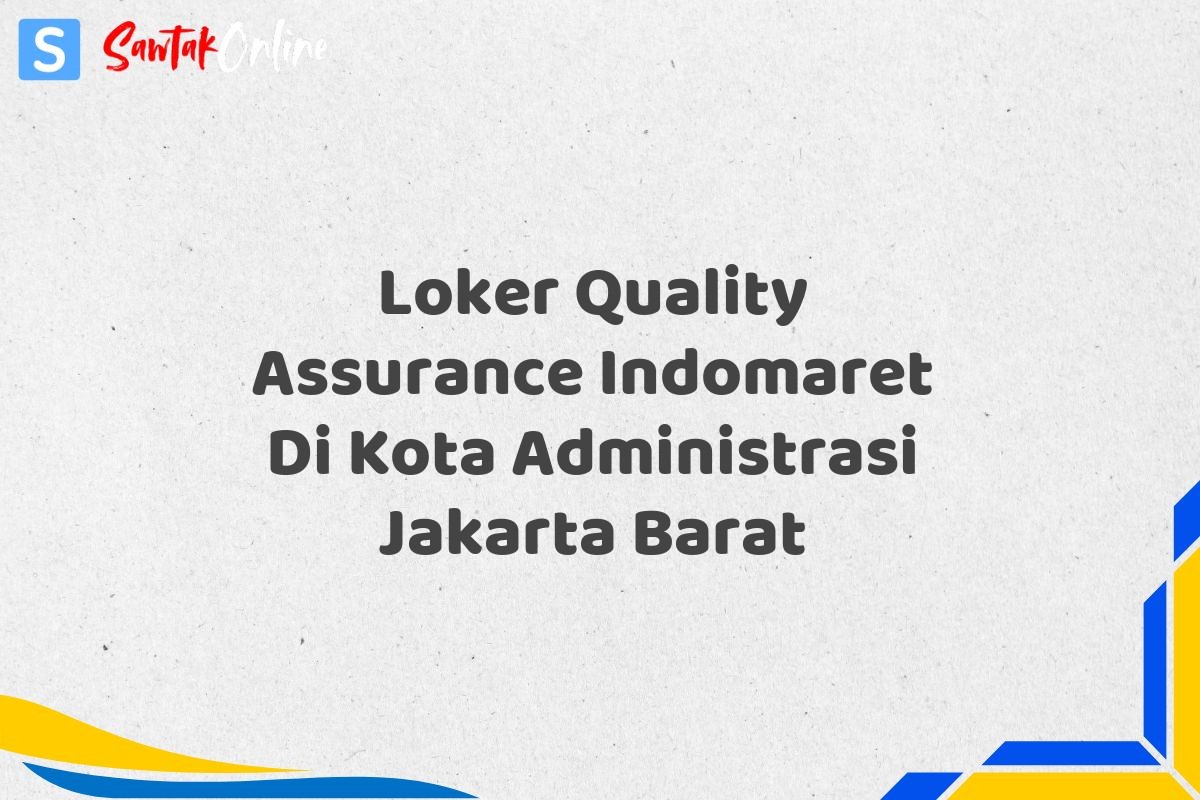 Loker Quality Assurance Indomaret Di Kota Administrasi Jakarta Barat