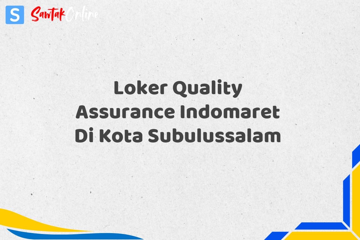 Loker Quality Assurance Indomaret Di Kota Subulussalam