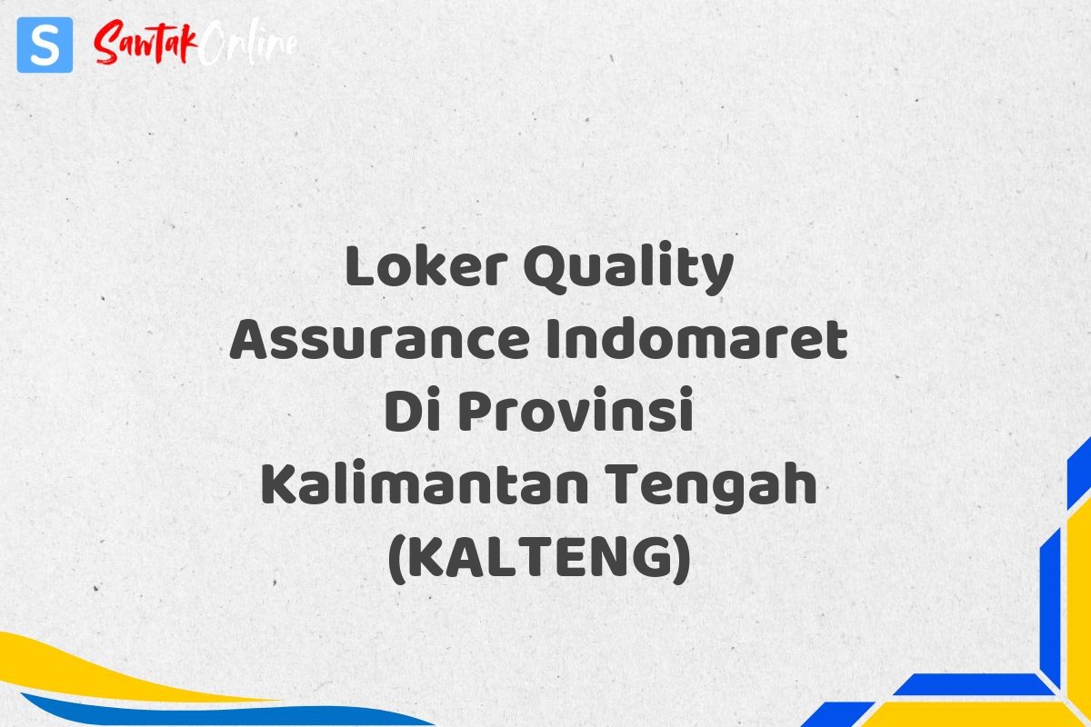Loker Quality Assurance Indomaret Di Provinsi Kalimantan Tengah (KALTENG)