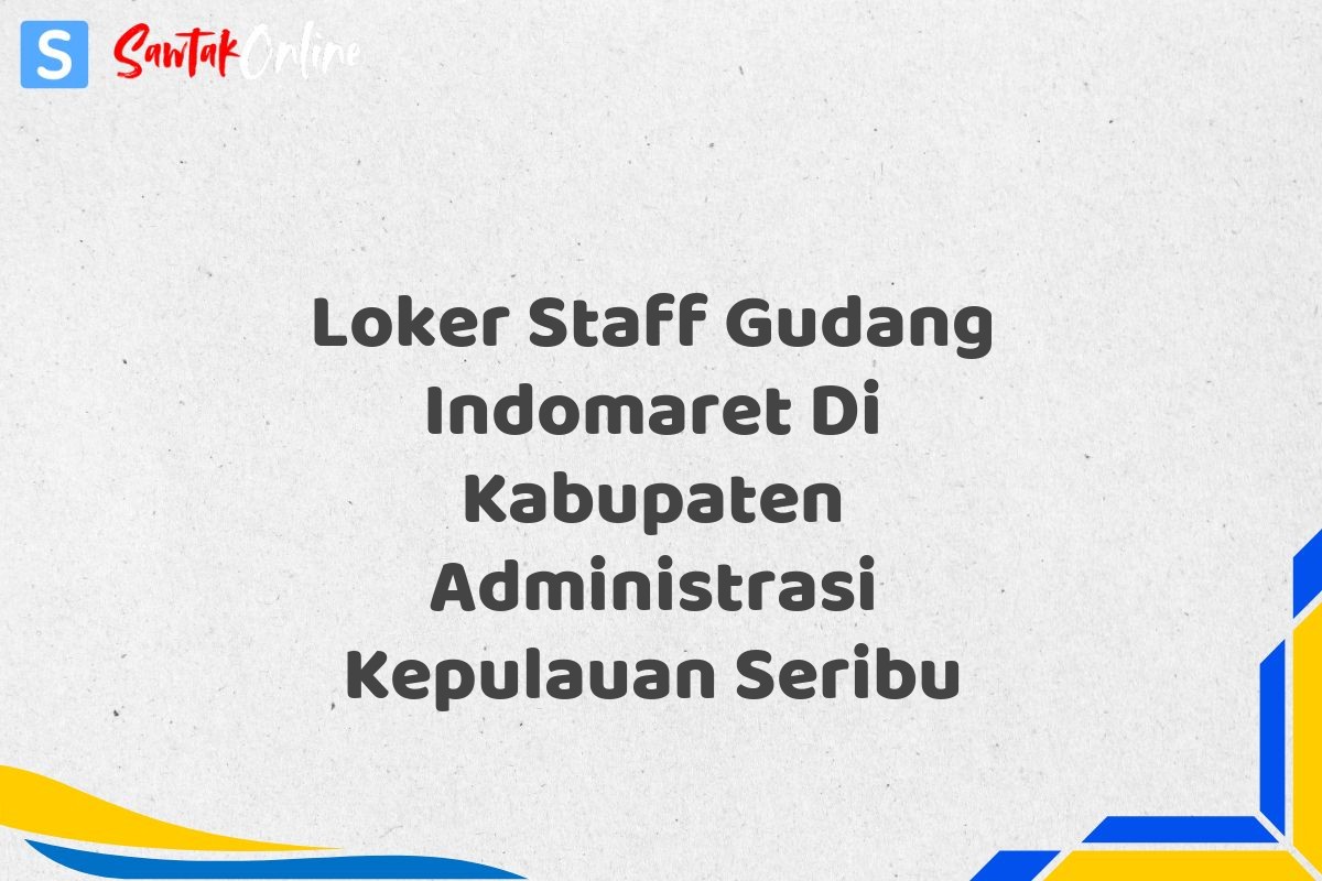 Loker Staff Gudang Indomaret Di Kabupaten Administrasi Kepulauan Seribu