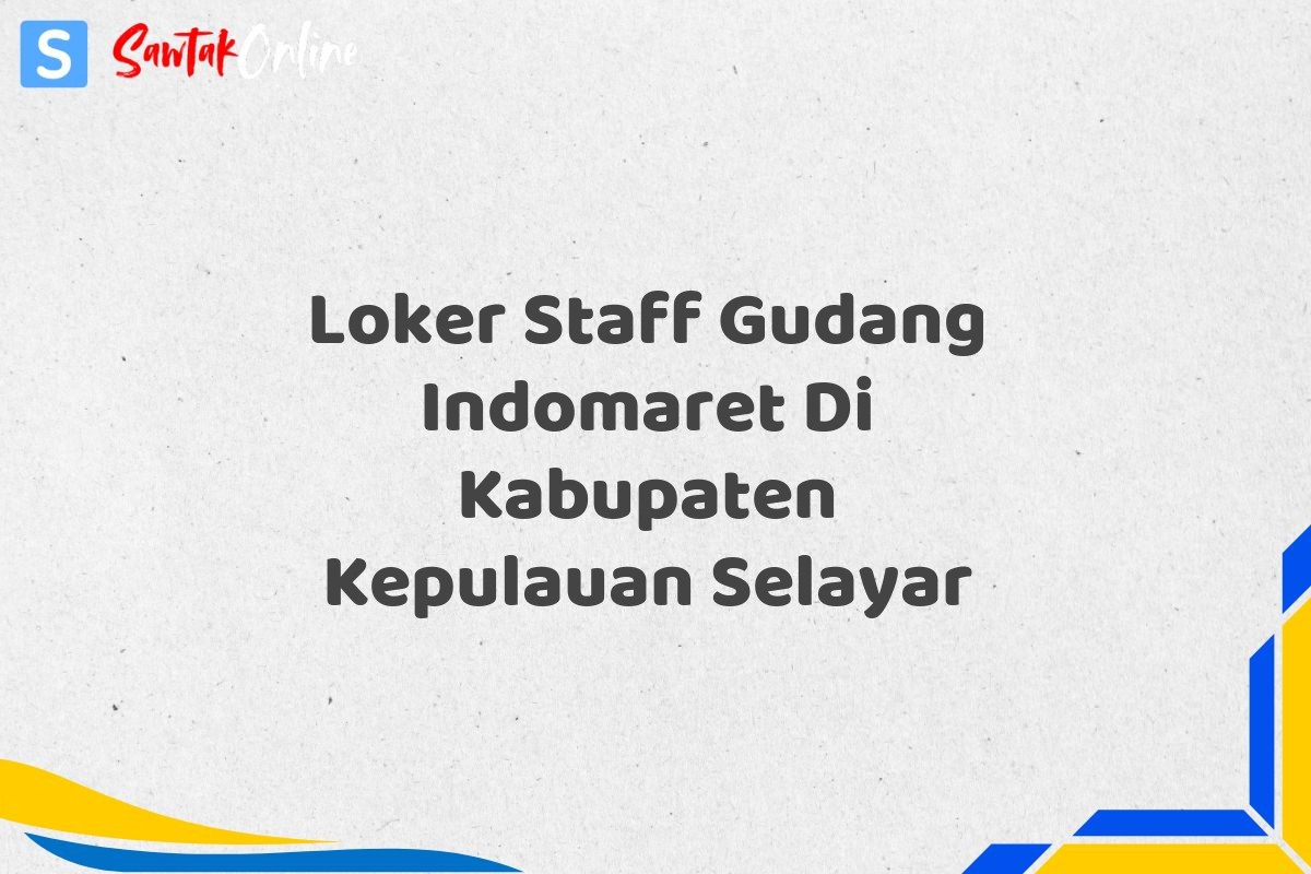 Loker Staff Gudang Indomaret Di Kabupaten Kepulauan Selayar
