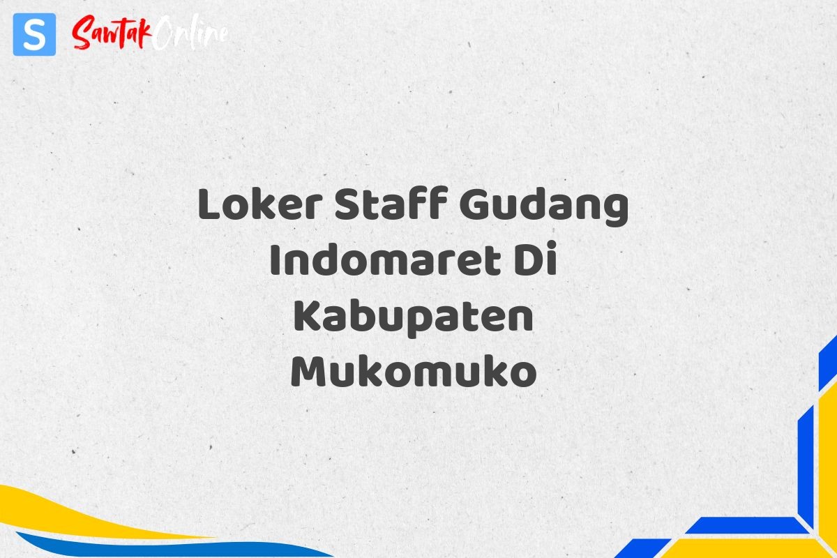 Loker Staff Gudang Indomaret Di Kabupaten Mukomuko