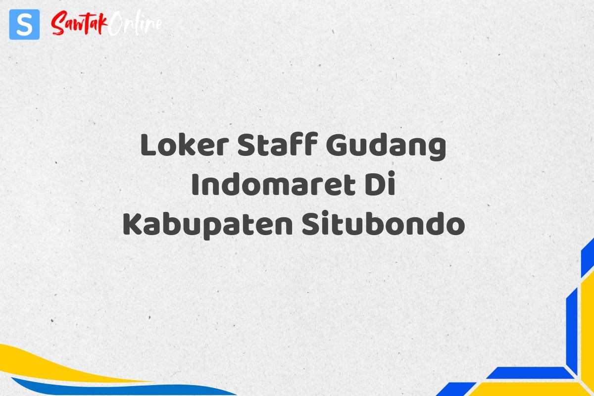 Loker Staff Gudang Indomaret Di Kabupaten Situbondo