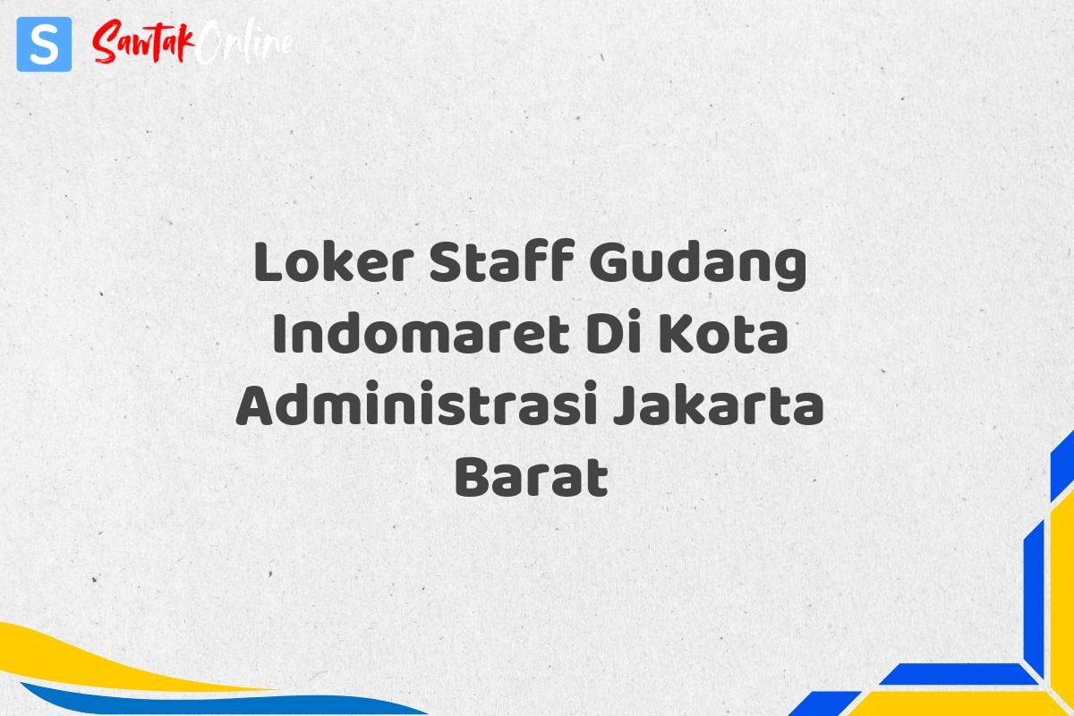 Loker Staff Gudang Indomaret Di Kota Administrasi Jakarta Barat