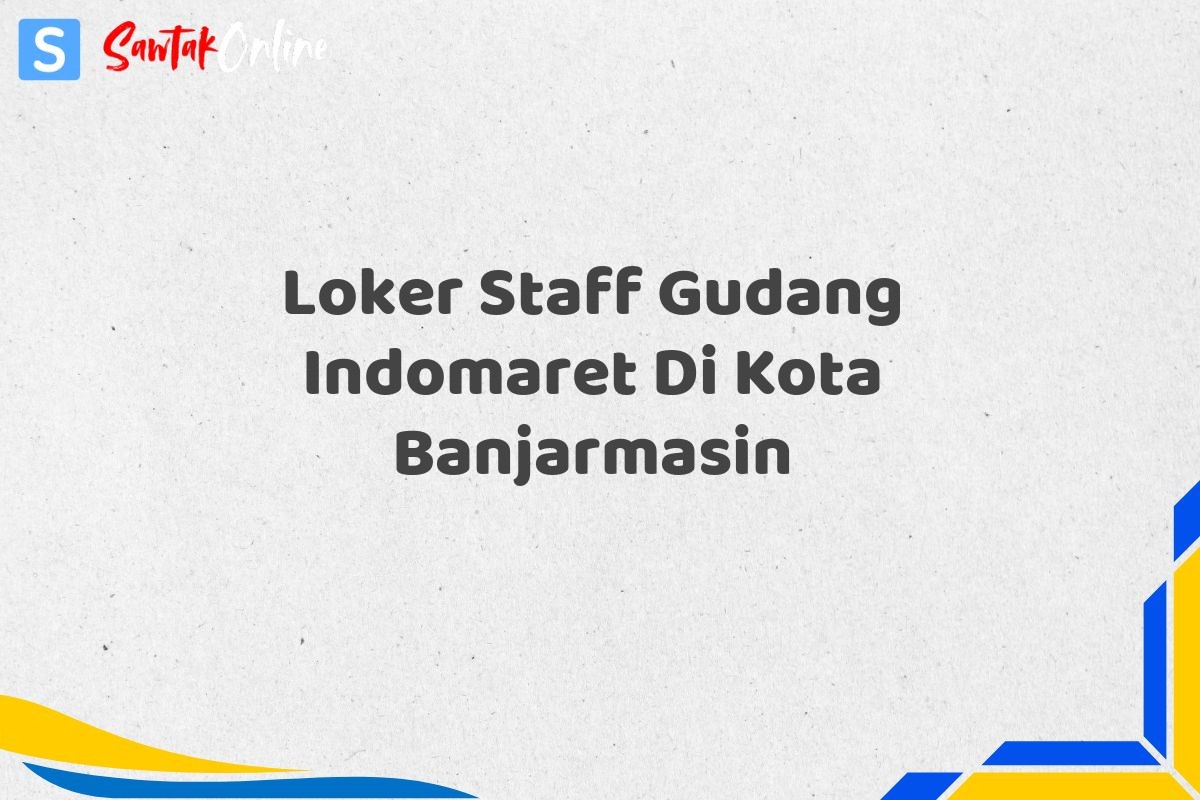 Loker Staff Gudang Indomaret Di Kota Banjarmasin