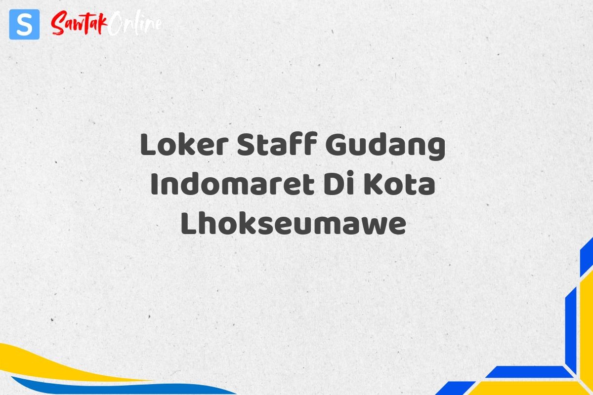 Loker Staff Gudang Indomaret Di Kota Lhokseumawe