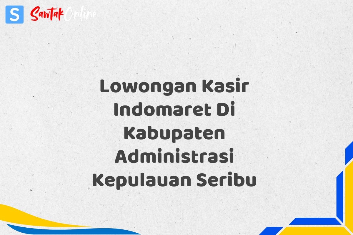Lowongan Kasir Indomaret Di Kabupaten Administrasi Kepulauan Seribu