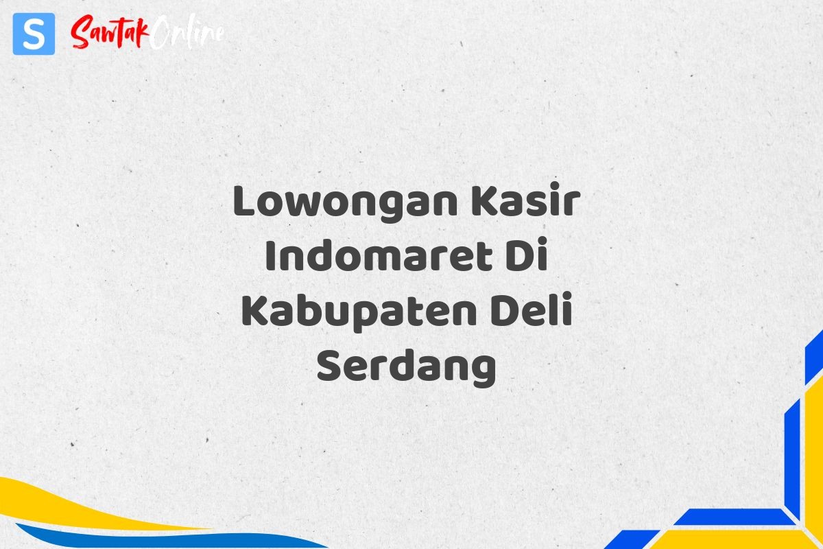 Lowongan Kasir Indomaret Di Kabupaten Deli Serdang