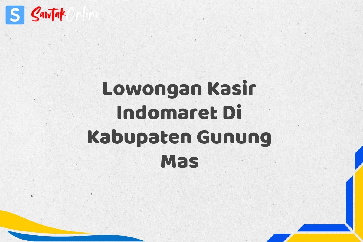 Lowongan Kasir Indomaret Di Kabupaten Gunung Mas