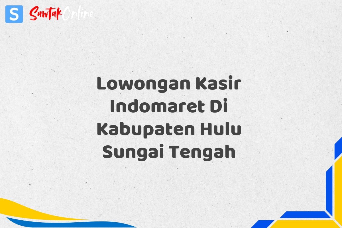 Lowongan Kasir Indomaret Di Kabupaten Hulu Sungai Tengah