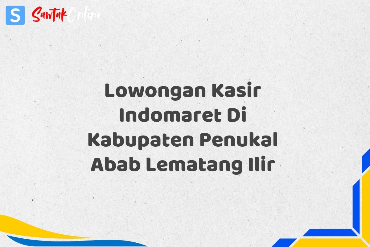 Lowongan Kasir Indomaret Di Kabupaten Penukal Abab Lematang Ilir
