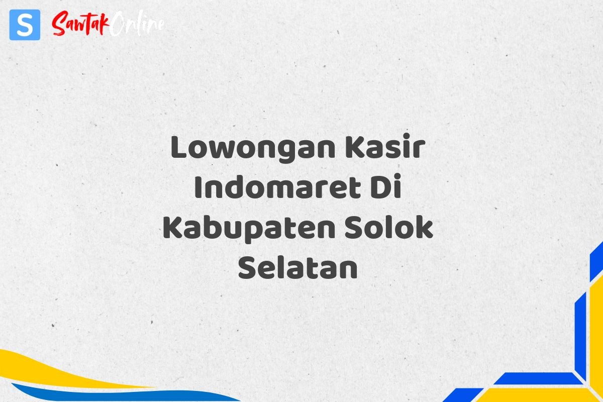 Lowongan Kasir Indomaret Di Kabupaten Solok Selatan