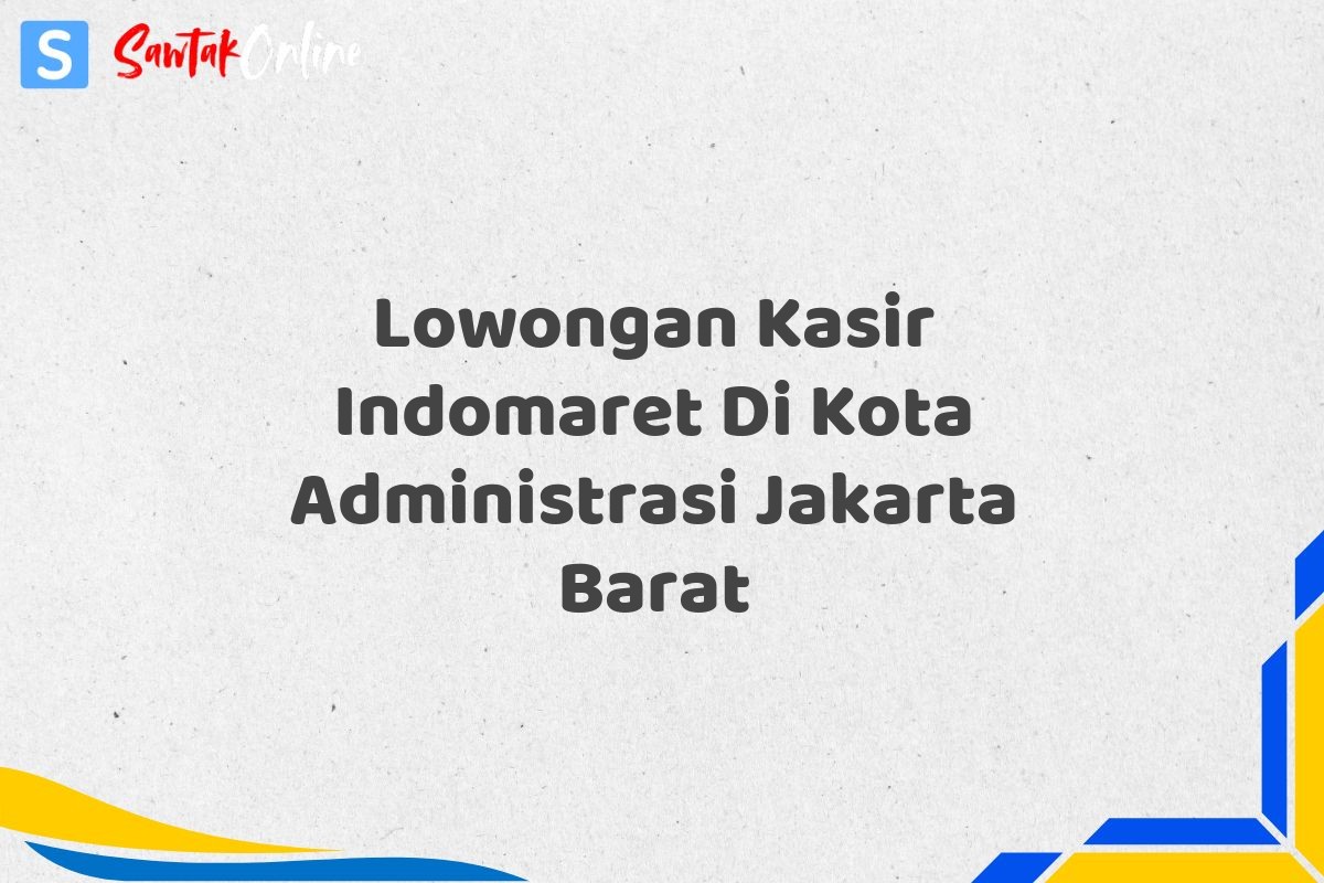 Lowongan Kasir Indomaret Di Kota Administrasi Jakarta Barat