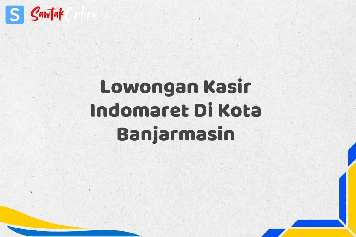Lowongan Kasir Indomaret Di Kota Banjarmasin