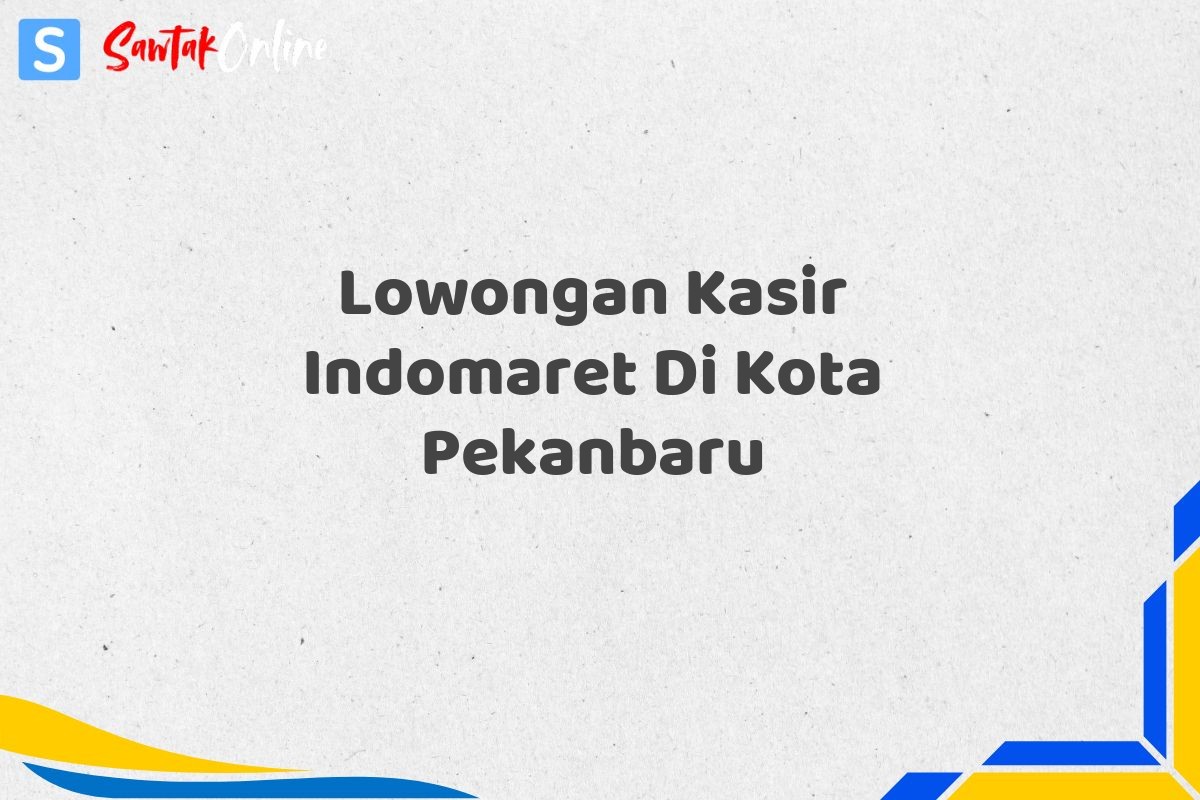Lowongan Kasir Indomaret Di Kota Pekanbaru