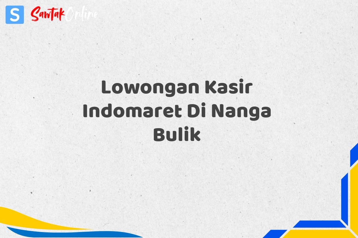 Lowongan Kasir Indomaret Di Nanga Bulik