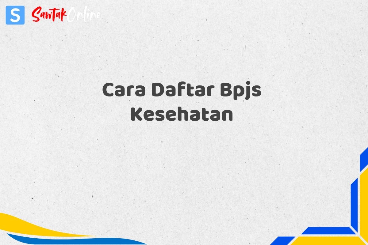 Cara Daftar Bpjs Kesehatan