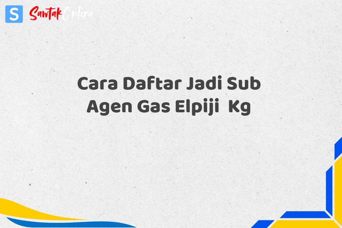 Cara Daftar Jadi Sub Agen Gas Elpiji  Kg