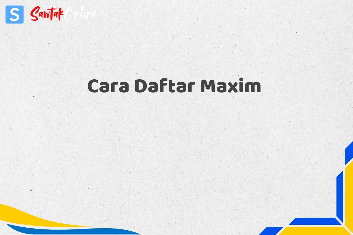 Cara Daftar Maxim