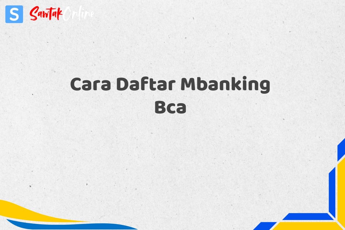 Cara Daftar Mbanking Bca