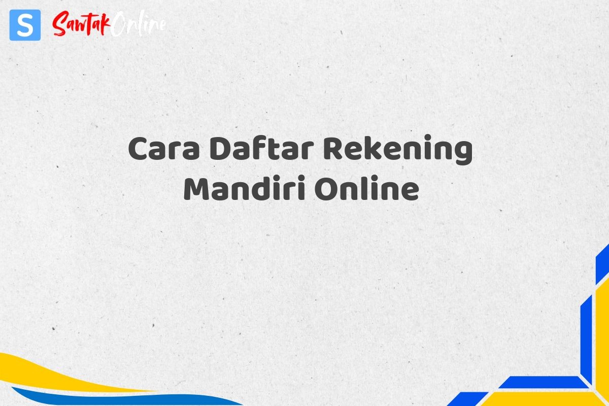 Cara Daftar Rekening Mandiri Online