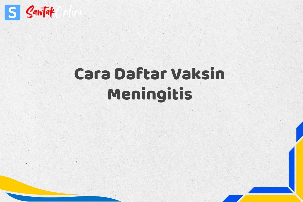 Cara Daftar Vaksin Meningitis