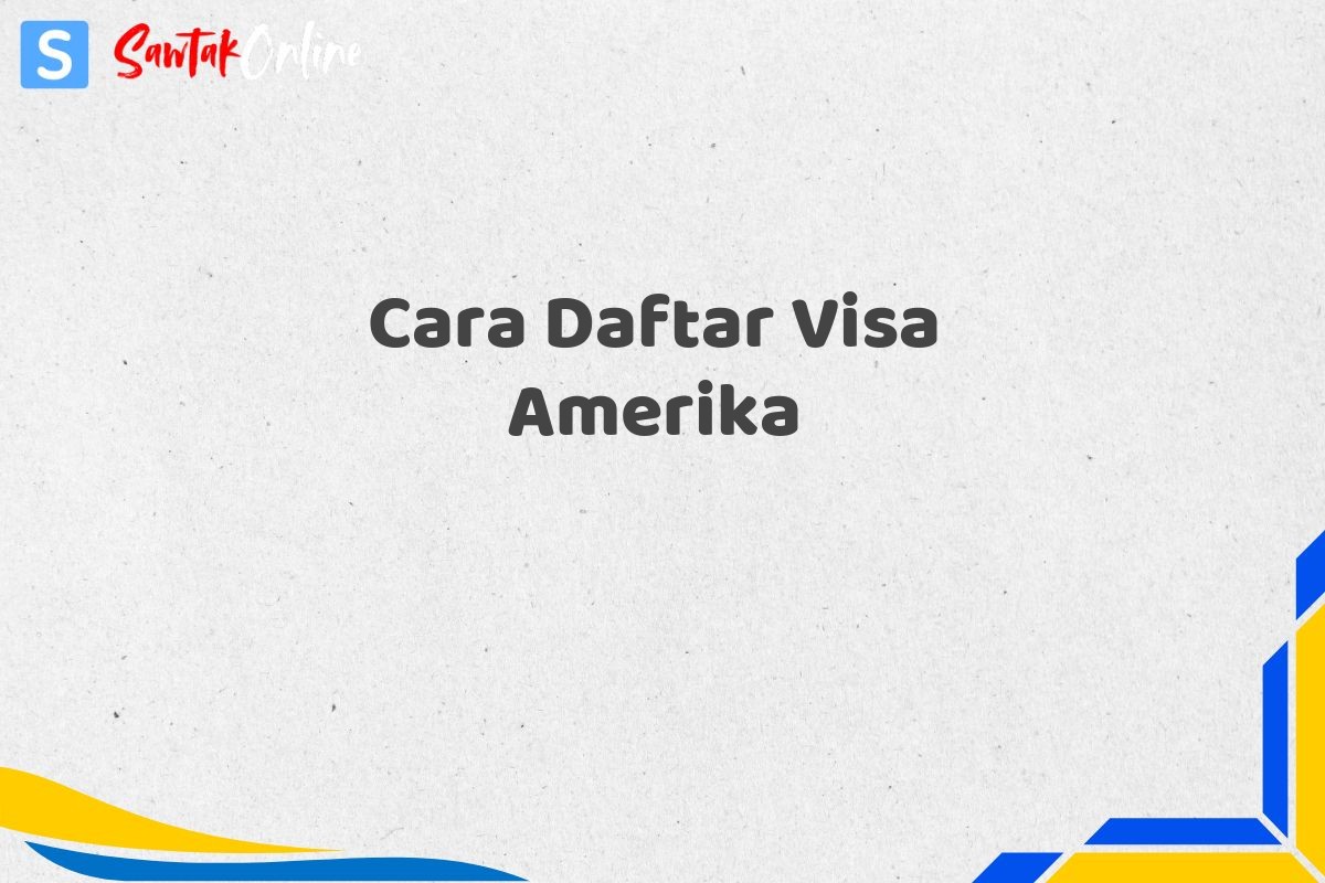 Cara Daftar Visa Amerika