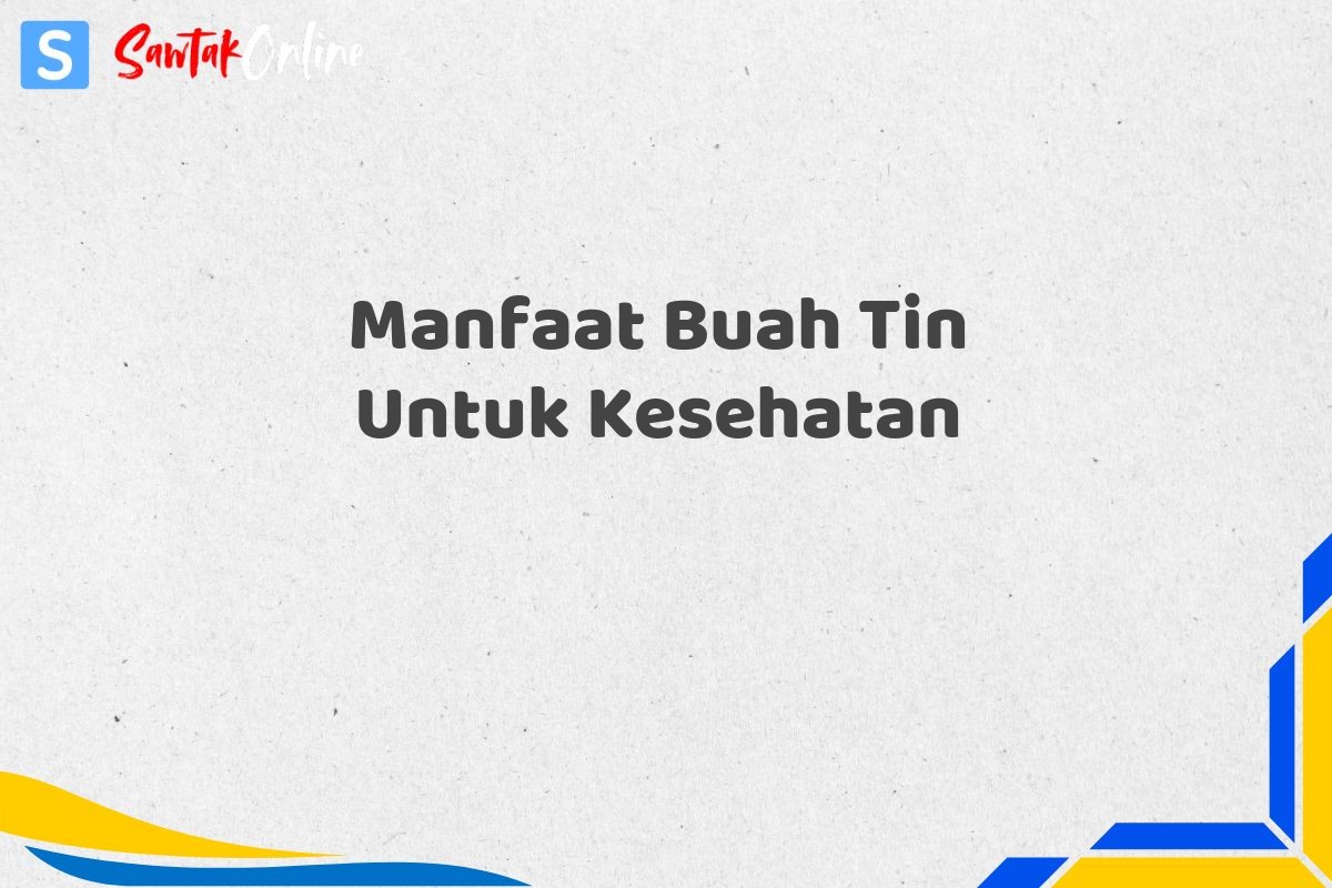 Manfaat Buah Tin Untuk Kesehatan