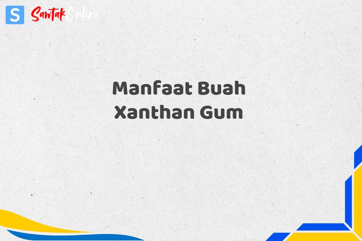 Manfaat Buah Xanthan Gum
