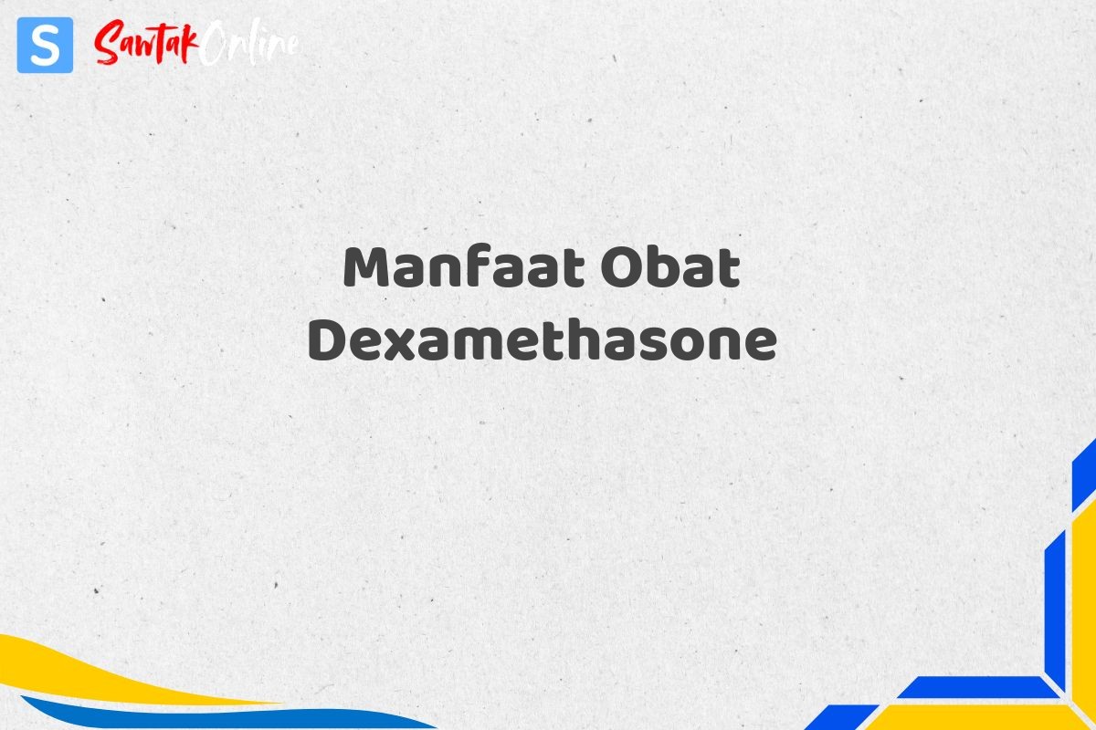 Manfaat Obat Dexamethasone