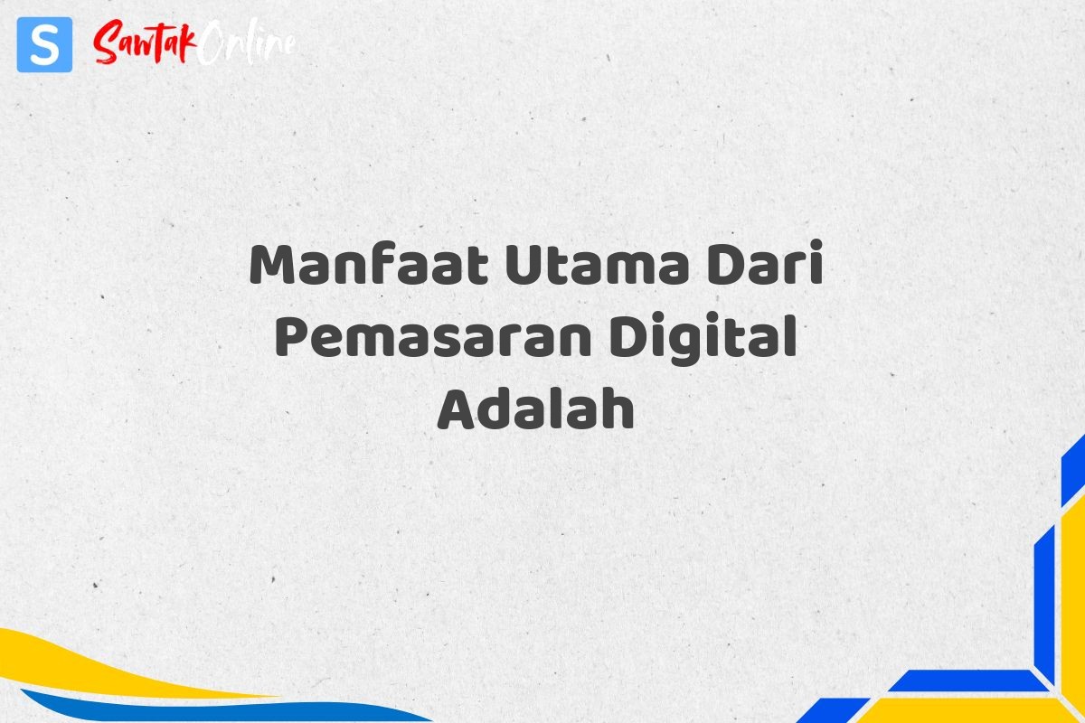 Manfaat Utama Dari Pemasaran Digital Adalah